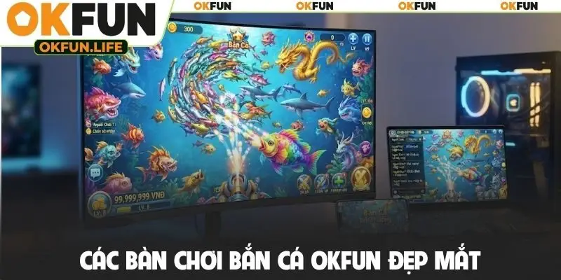 Các bàn chơi bắn cá OKFUN đẹp mắt