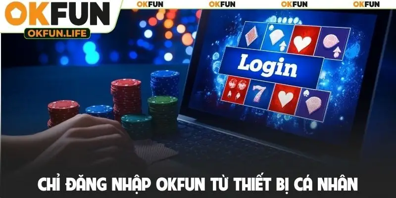 Chỉ đăng nhập OKFUN từ thiết bị cá nhân