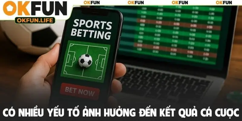 Có nhiều yếu tố ảnh hưởng đến kết quả cá cược bóng đá