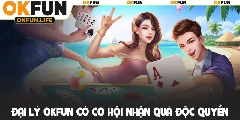 Đại lý OKFUN có cơ hội nhận quà độc quyền