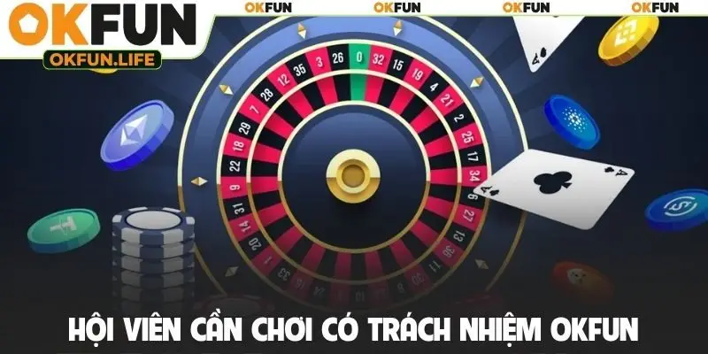 Hội viên cần chơi có trách nhiệm OKFUN