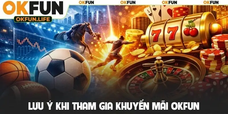 Lưu ý khi tham gia khuyến mãi OKFUN