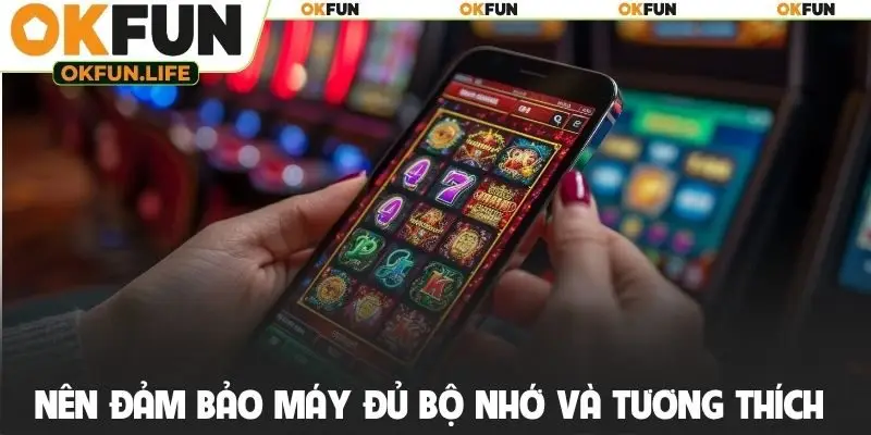Nên đảm bảo máy đủ bộ nhớ và tương thích