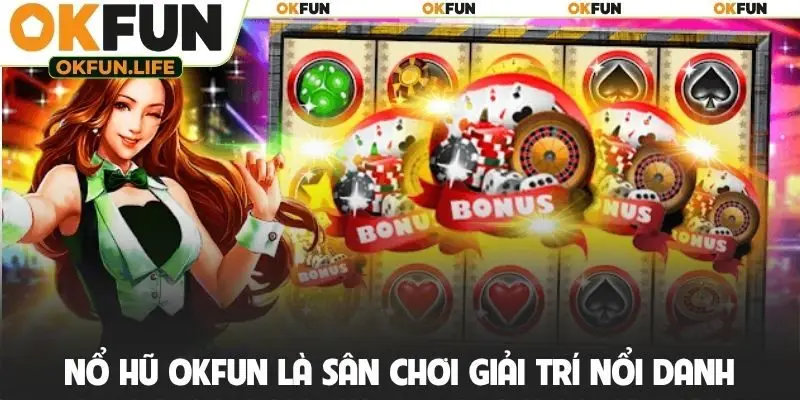 Nổ hũ OKFUN là sân chơi giải trí nổi danh