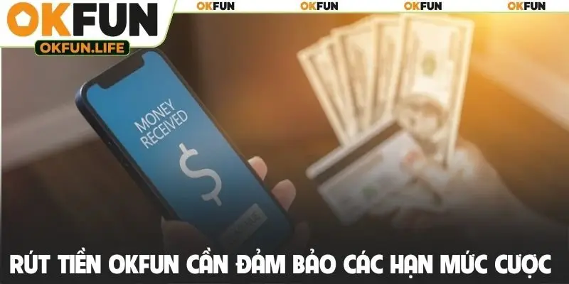 Rút tiền OKFUN cần đảm bảo các hạn mức cược