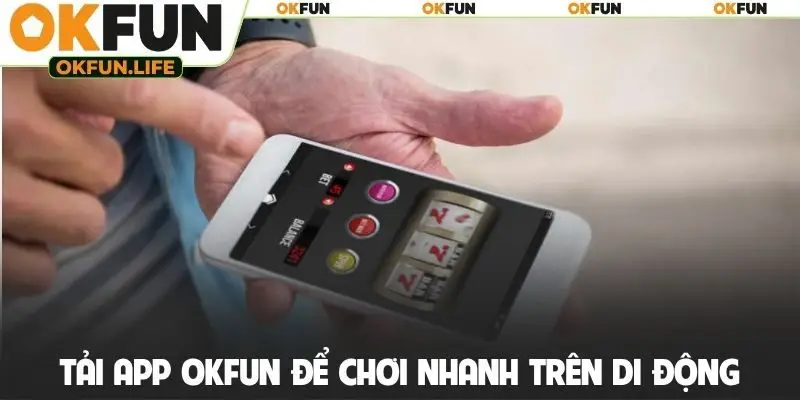 Tải app OKFUN để chơi nhanh trên di động