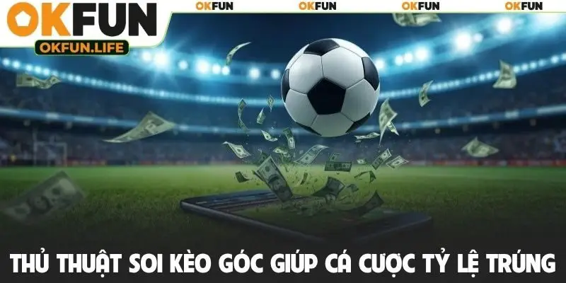 Thủ thuật soi kèo góc giúp cá cược tỷ lệ trúng cao